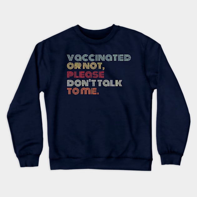 vaccinated or not, please don't talk to me. Funny Pro Vaccine Crewneck Sweatshirt by Gaming champion